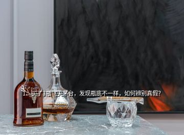 1、買了3瓶飛天茅臺(tái)，發(fā)現(xiàn)瓶底不一樣，如何辨別真假？
