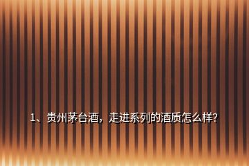 1、貴州茅臺(tái)酒，走進(jìn)系列的酒質(zhì)怎么樣？