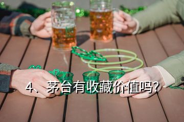 4、茅臺(tái)有收藏價(jià)值嗎？