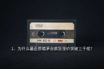 1、為什么最近原箱茅臺瘋狂漲價突破三千呢?
