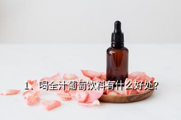 1、喝全汁葡萄飲料有什么好處？