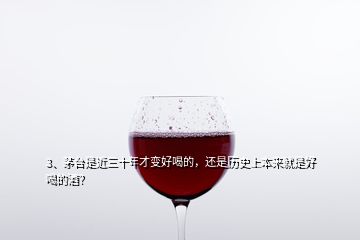 3、茅臺是近三十年才變好喝的，還是歷史上本來就是好喝的酒？