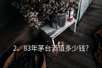 2、83年茅臺(tái)酒值多少錢？