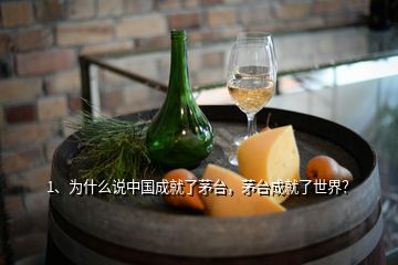 1、為什么說(shuō)中國(guó)成就了茅臺(tái)，茅臺(tái)成就了世界？