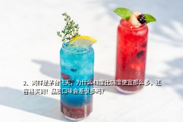 2、同樣是茅臺飛天，為什么43度比53度便宜那么多，還容易買到！品質(zhì)口味會差很多嗎？