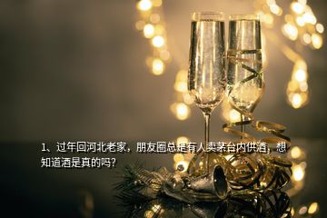 1、過年回河北老家，朋友圈總是有人賣茅臺(tái)內(nèi)供酒，想知道酒是真的嗎？