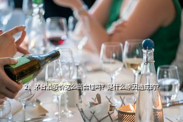 2、茅臺酒股價這么高合理嗎？是什么原因造成的？