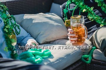 2、為什么中國(guó)不把茅臺(tái)賣了，買(mǎi)下英特爾。市值都差不多？