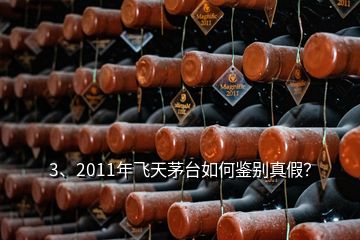 3、2011年飛天茅臺如何鑒別真假？