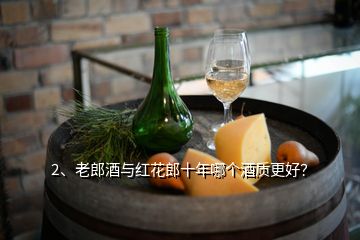 2、老郎酒與紅花郎十年哪個(gè)酒質(zhì)更好？