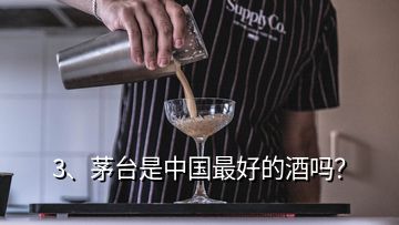 3、茅臺是中國最好的酒嗎？