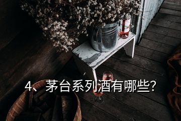 4、茅臺系列酒有哪些？