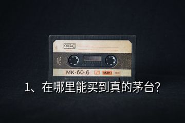 1、在哪里能買到真的茅臺(tái)？