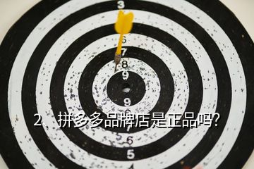 2、拼多多品牌店是正品嗎？