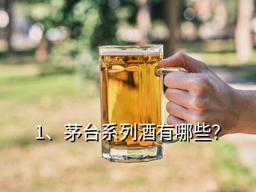 1、茅臺系列酒有哪些？