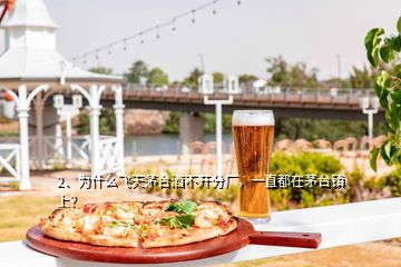 2、為什么飛天茅臺酒不開分廠，一直都在茅臺鎮(zhèn)上？