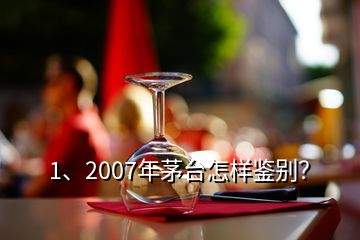 1、2007年茅臺(tái)怎樣鑒別？