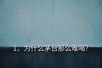 1、為什么茅臺那么難喝？
