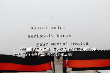 2、誰(shuí)是中國(guó)第三大名酒？有人說(shuō)茅臺(tái)酒應(yīng)該是中國(guó)酒中老大，五糧液算老二，那么誰(shuí)是第三呢？