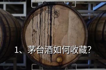 1、茅臺酒如何收藏？