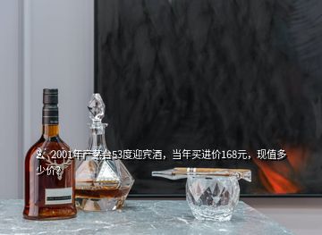 2、2001年產(chǎn)茅臺53度迎賓酒，當年買進價168元，現(xiàn)值多少價？