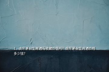 1、虎年茅臺(tái)生肖酒有收藏價(jià)值嗎？虎年茅臺(tái)生肖酒價(jià)格多少錢(qián)？