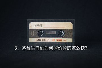 3、茅臺(tái)生肖酒為何掉價(jià)掉的這么快？