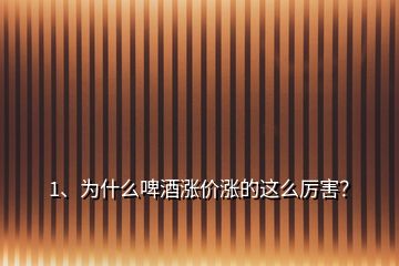 1、為什么啤酒漲價漲的這么厲害？