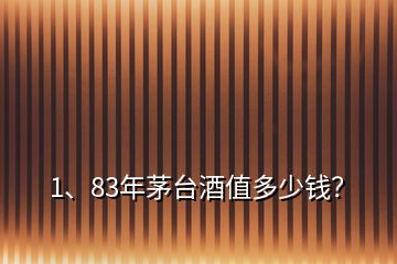 1、83年茅臺酒值多少錢？