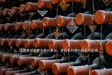 1、國酒茅臺變更為貴州茅臺，茅臺系列酒價格有所影響嗎？