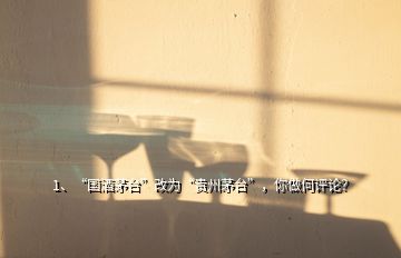 1、“國酒茅臺(tái)”改為“貴州茅臺(tái)”，你做何評(píng)論？
