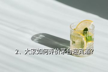 2、大家如何評價茅臺迎賓酒？