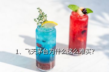 1、飛天茅臺為什么這么難買？