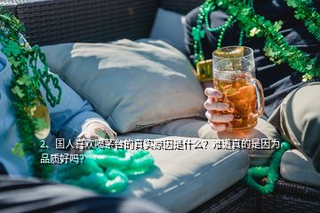 2、國人喜歡喝茅臺的真實原因是什么？難道真的是因為品質好嗎？