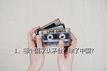 1、哪個國家認茅臺？除了中國？
