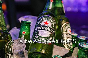 4、網(wǎng)上買茅臺鎮(zhèn)醬香酒靠譜嗎？