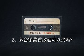 2、茅臺(tái)鎮(zhèn)醬香散酒可以買(mǎi)嗎？
