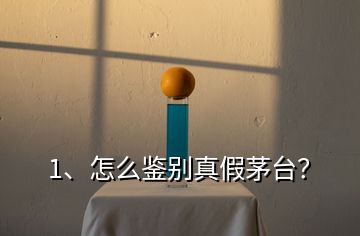 1、怎么鑒別真假茅臺？