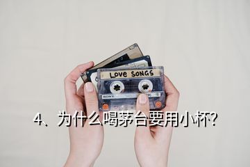 4、為什么喝茅臺要用小杯？