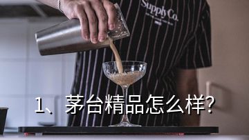 1、茅臺(tái)精品怎么樣？