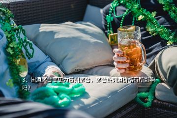 3、國酒茅臺變更為貴州茅臺，茅臺系列酒價(jià)格有所影響嗎？