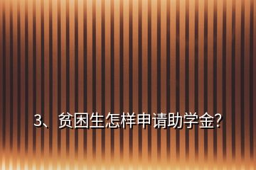 3、貧困生怎樣申請助學(xué)金？