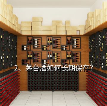 2、茅臺酒如何長期保存？