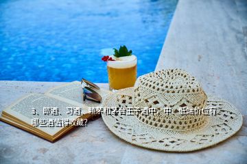 3、郎酒、習(xí)酒、賴茅和茅臺王子酒中，中、低端價位有哪些酒值得收藏？