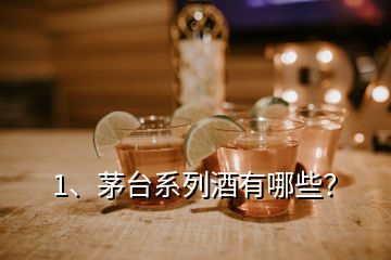 1、茅臺系列酒有哪些？