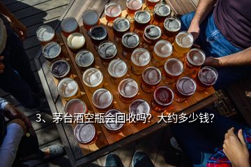 3、茅臺(tái)酒空瓶會(huì)回收嗎？大約多少錢？