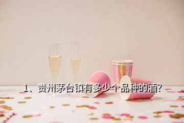 1、貴州茅臺鎮(zhèn)有多少個品種的酒？
