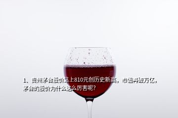 1、貴州茅臺(tái)股價(jià)站上810元?jiǎng)?chuàng)歷史新高，市值再破萬(wàn)億，茅臺(tái)的股價(jià)為什么這么厲害呢？