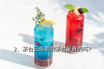 2、茅臺(tái)云商賣的茅臺(tái)是真的嗎？