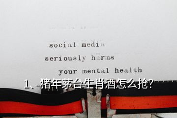 1、豬年茅臺(tái)生肖酒怎么搶？